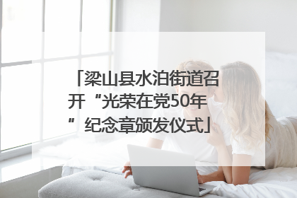 梁山县水泊街道召开“光荣在党50年”纪念章颁发仪式