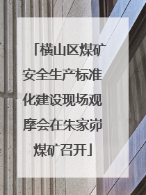 横山区煤矿安全生产标准化建设现场观摩会在朱家峁煤矿召开