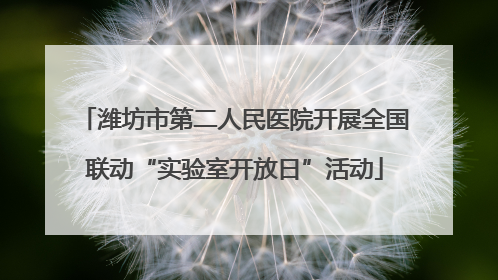 潍坊市第二人民医院开展全国联动“实验室开放日”活动