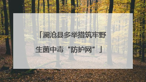 澜沧县多举措筑牢野生菌中毒“防护网”