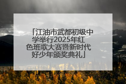 江油市武都初级中学举行2025年红色班歌大赛暨新时代好少年颁奖典礼