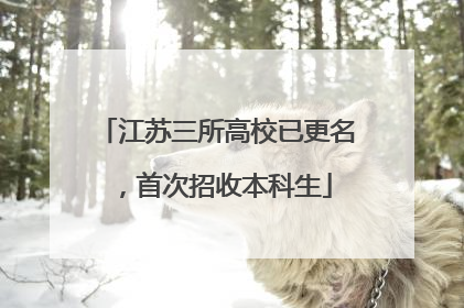 江苏三所高校已更名，首次招收本科生