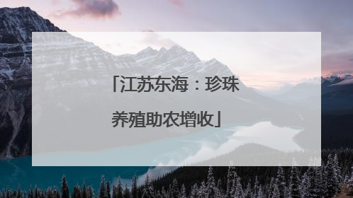 江苏东海：珍珠养殖助农增收