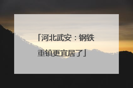 河北武安：钢铁重镇更宜居了