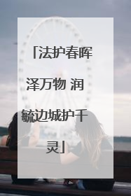 法护春晖泽万物 润毓边城护千灵