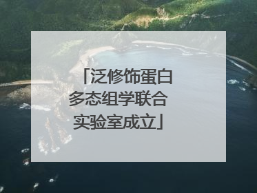 泛修饰蛋白多态组学联合实验室成立