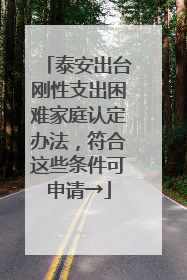 泰安出台刚性支出困难家庭认定办法，符合这些条件可申请→