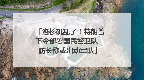 洛杉矶乱了！特朗普下令部署国民警卫队 防长称或出动军队