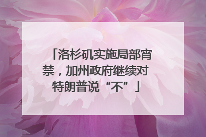 洛杉矶实施局部宵禁，加州政府继续对特朗普说“不”