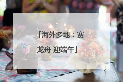 海外多地：赛龙舟 迎端午
