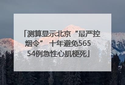 测算显示北京“最严控烟令” 十年避免56554例急性心肌梗死