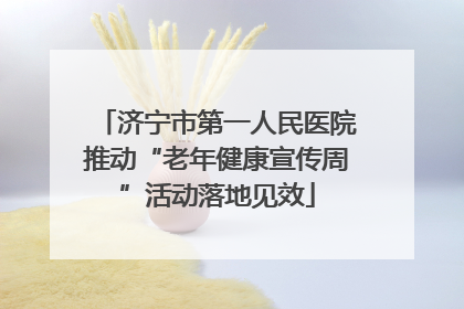 济宁市第一人民医院推动“老年健康宣传周”活动落地见效