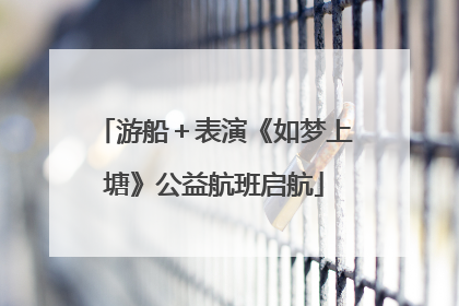 游船＋表演《如梦上塘》公益航班启航