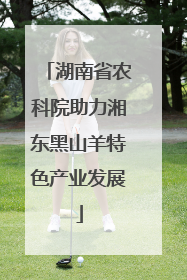 湖南省农科院助力湘东黑山羊特色产业发展