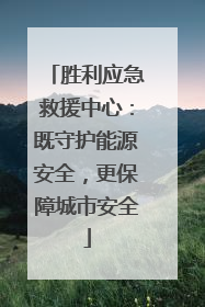 胜利应急救援中心：既守护能源安全，更保障城市安全