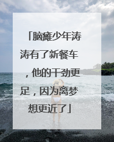 脑瘫少年涛涛有了新餐车，他的干劲更足，因为离梦想更近了