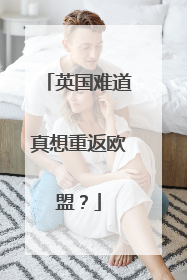 英国难道真想重返欧盟？
