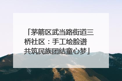 茅箭区武当路街道三桥社区：手工绘脸谱 共筑民族团结童心梦