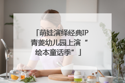 萌娃演绎经典IP 青菱幼儿园上演“绘本童话季”