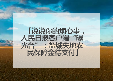 说说你的烦心事，人民日报客户端“曝光台”：盐城失地农民保障金待支付