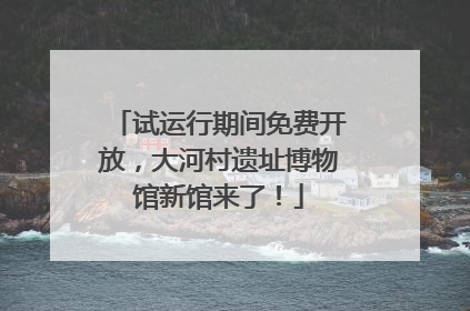 试运行期间免费开放，大河村遗址博物馆新馆来了！