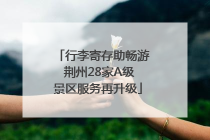 行李寄存助畅游 荆州28家A级景区服务再升级