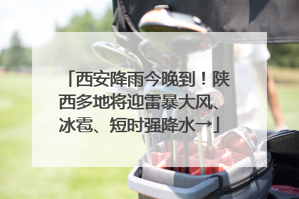西安降雨今晚到！陕西多地将迎雷暴大风、冰雹、短时强降水→