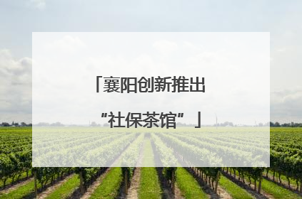 襄阳创新推出“社保茶馆”