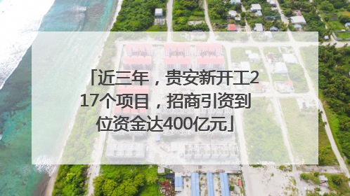 近三年，贵安新开工217个项目，招商引资到位资金达400亿元