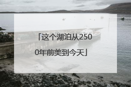 这个湖泊从2500年前美到今天