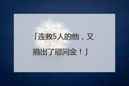 连救5人的他，又捐出了慰问金！