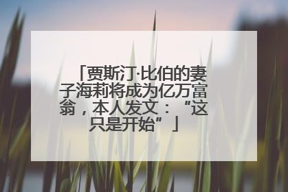 贾斯汀·比伯的妻子海莉将成为亿万富翁，本人发文：“这只是开始”
