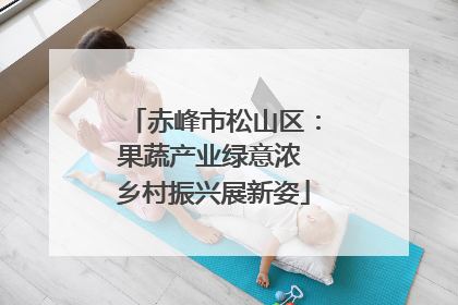 赤峰市松山区：果蔬产业绿意浓 乡村振兴展新姿