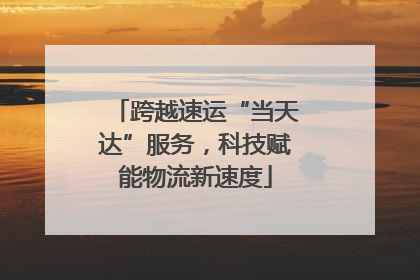 跨越速运“当天达”服务，科技赋能物流新速度