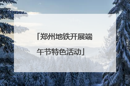 郑州地铁开展端午节特色活动