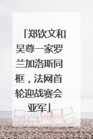 郑钦文和吴尊一家罗兰加洛斯同框，法网首轮迎战赛会亚军