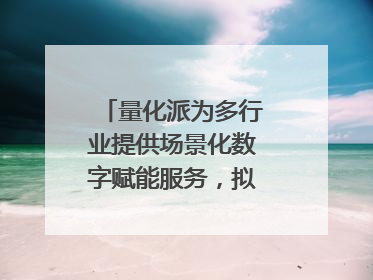量化派为多行业提供场景化数字赋能服务，拟港交所上市