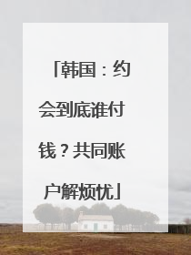 韩国：约会到底谁付钱？共同账户解烦忧