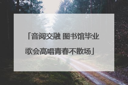 音阅交融 图书馆毕业歌会高唱青春不散场