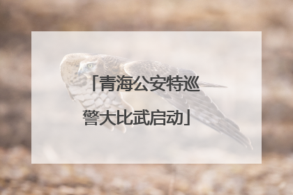 青海公安特巡警大比武启动