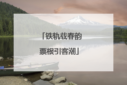 铁轨载春韵 票根引客潮