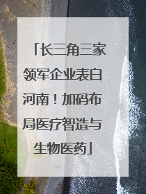 长三角三家领军企业表白河南！加码布局医疗智造与生物医药