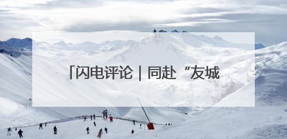 闪电评论｜同赴“友城之约” 共襄发展大计