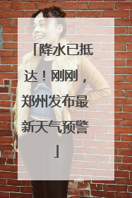 降水已抵达！刚刚，郑州发布最新天气预警