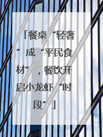 餐桌“轻奢”成“平民食材”，餐饮开启小龙虾“时段”
