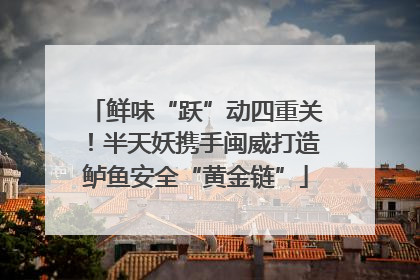 鲜味“跃”动四重关！半天妖携手闽威打造鲈鱼安全“黄金链”