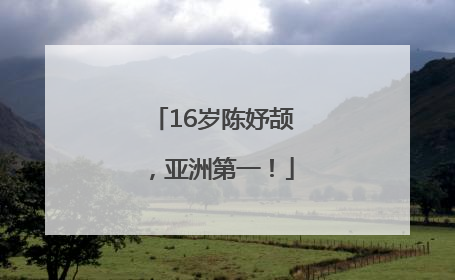 16岁陈妤颉，亚洲第一！