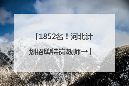 1852名！河北计划招聘特岗教师→