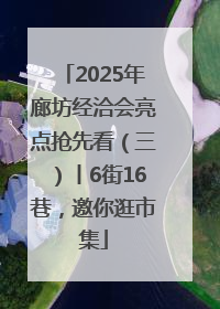 2025年廊坊经洽会亮点抢先看（三）丨6街16巷，邀你逛市集