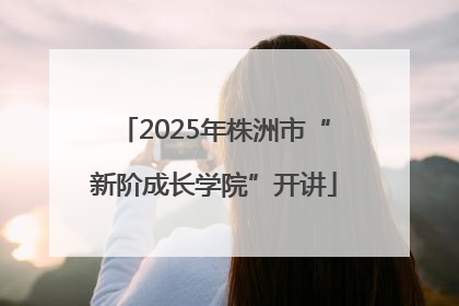 2025年株洲市“新阶成长学院”开讲
